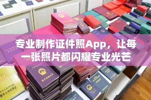 防城专业制作证件照App，让每一张照片都闪耀专业光芒