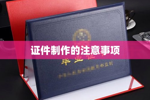 防城证件制作的注意事项
