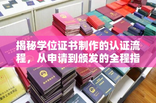 防城揭秘学位证书制作的认证流程，从申请到颁发的全程指南