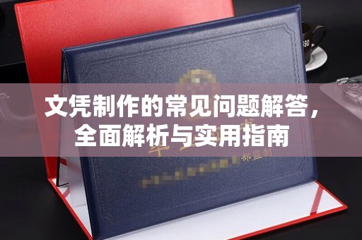 防城文凭制作的常见问题解答，全面解析与实用指南